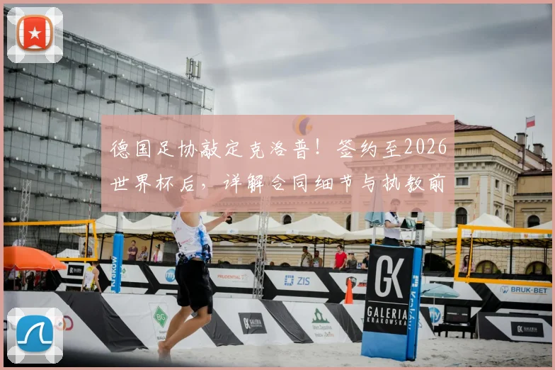 德国足协敲定克洛普!签约至2026世界杯后,详解合同细节与执教前景展望