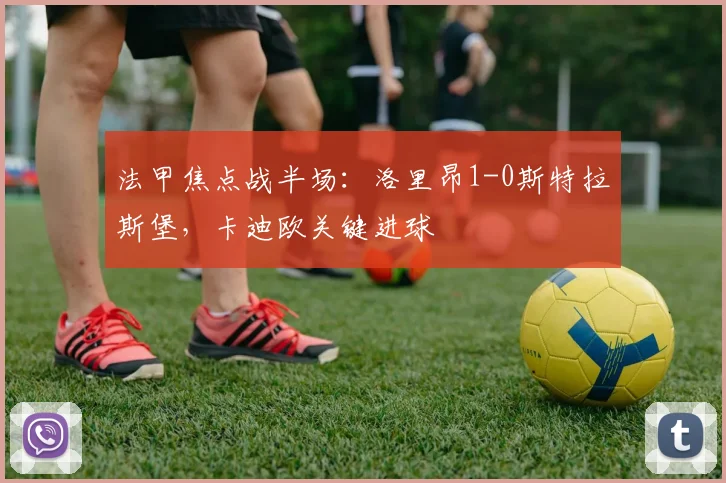 法甲焦点战半场:洛里昂1-0斯特拉斯堡,卡迪欧关键进球